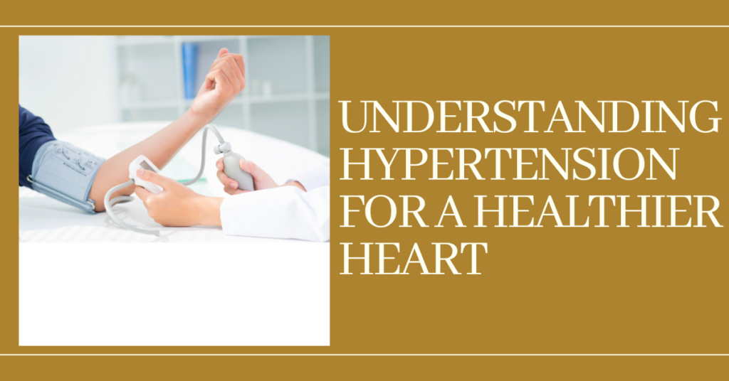 Understanding Hypertension For A Healthier Heart